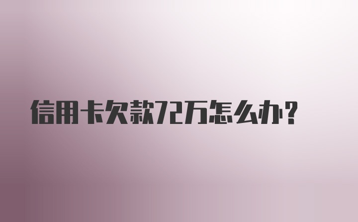 信用卡欠款72万怎么办？