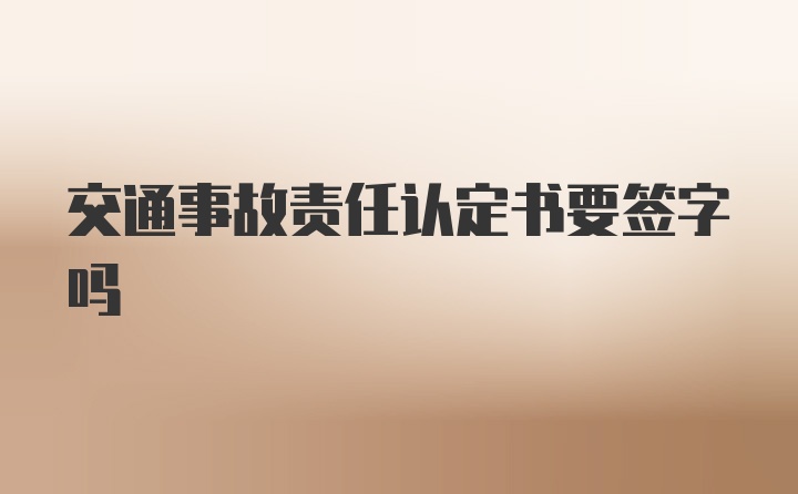 交通事故责任认定书要签字吗