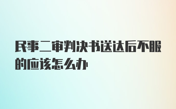 民事二审判决书送达后不服的应该怎么办