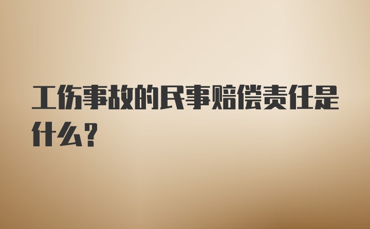 工伤事故的民事赔偿责任是什么?