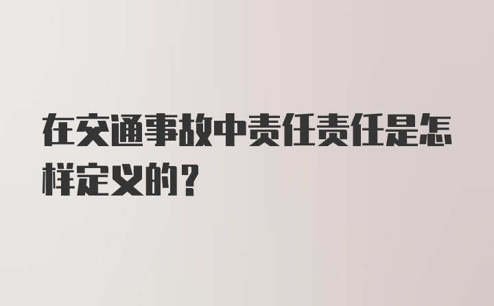 在交通事故中责任责任是怎样定义的?