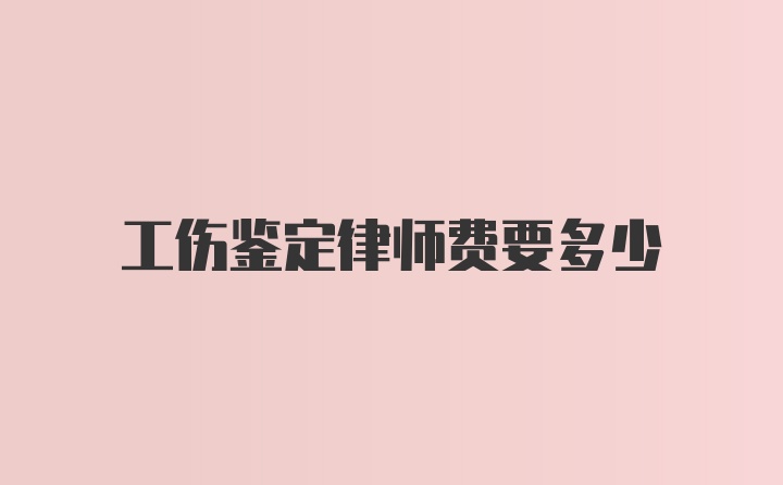 工伤鉴定律师费要多少