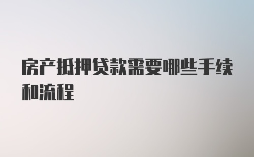 房产抵押贷款需要哪些手续和流程