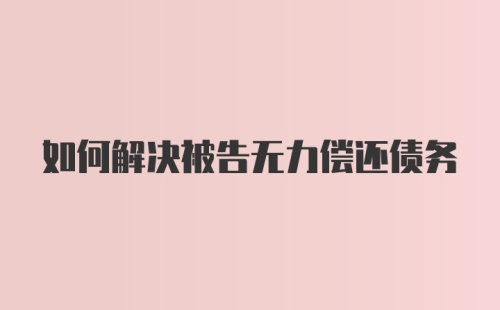 如何解决被告无力偿还债务