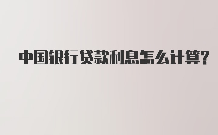 中国银行贷款利息怎么计算？