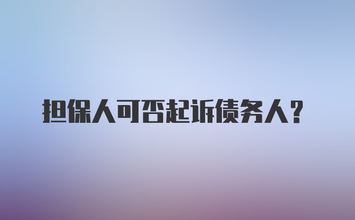 担保人可否起诉债务人？