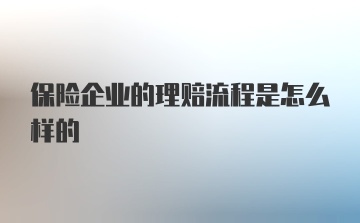 保险企业的理赔流程是怎么样的