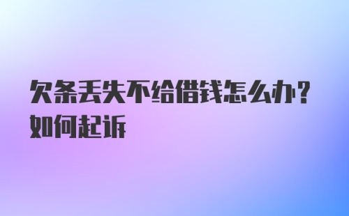 欠条丢失不给借钱怎么办？如何起诉