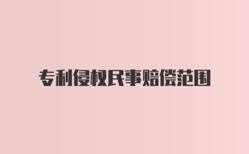 专利侵权民事赔偿范围