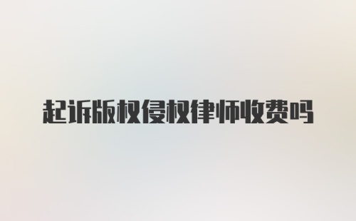 起诉版权侵权律师收费吗