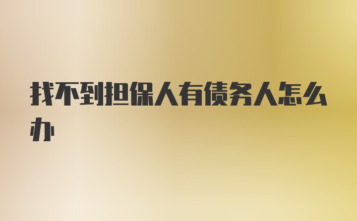 找不到担保人有债务人怎么办