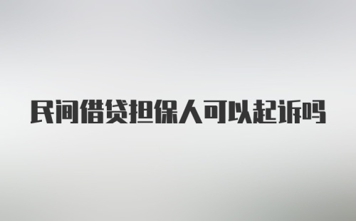 民间借贷担保人可以起诉吗