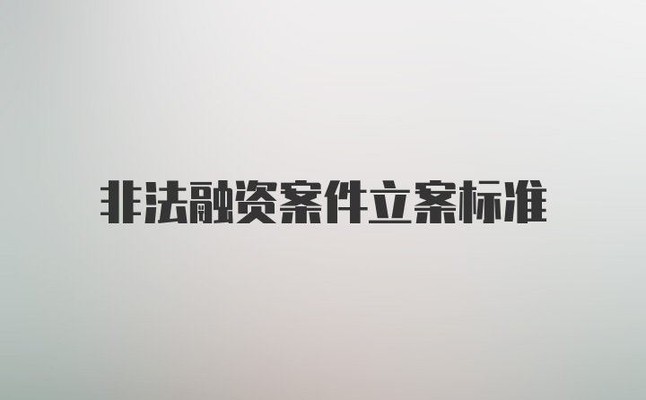 非法融资案件立案标准