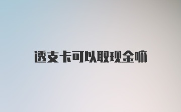 透支卡可以取现金嘛