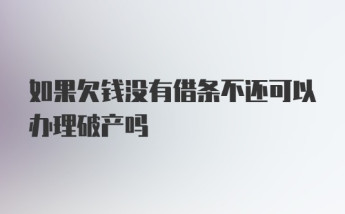 如果欠钱没有借条不还可以办理破产吗