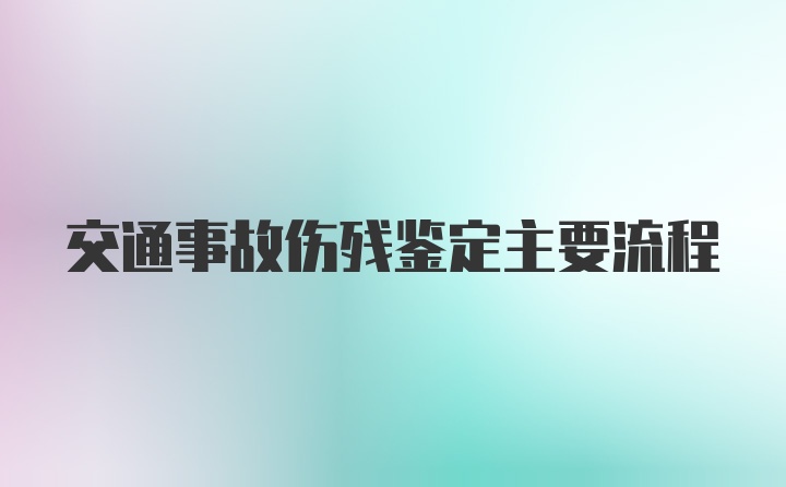 交通事故伤残鉴定主要流程