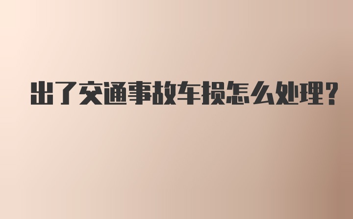 出了交通事故车损怎么处理?