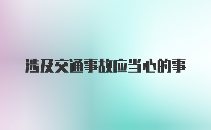 涉及交通事故应当心的事