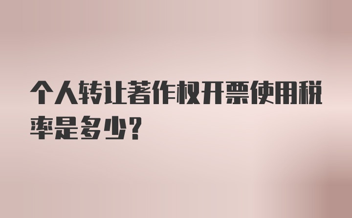 个人转让著作权开票使用税率是多少？