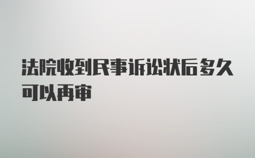 法院收到民事诉讼状后多久可以再审