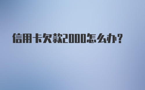 信用卡欠款2000怎么办？