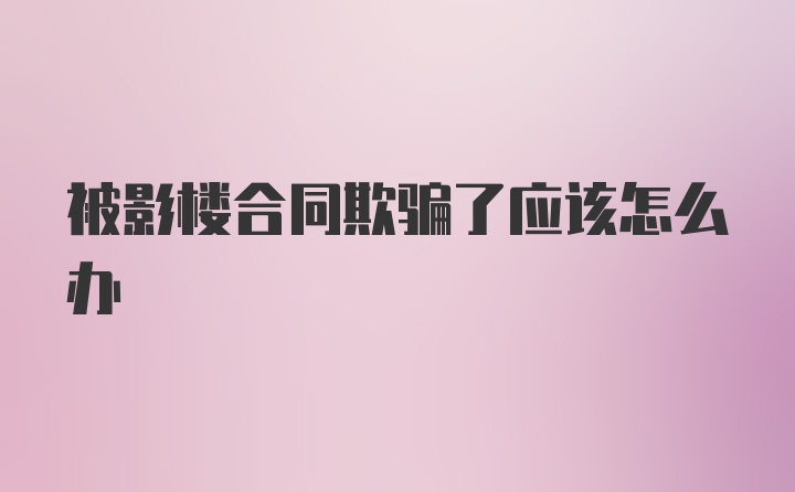 被影楼合同欺骗了应该怎么办