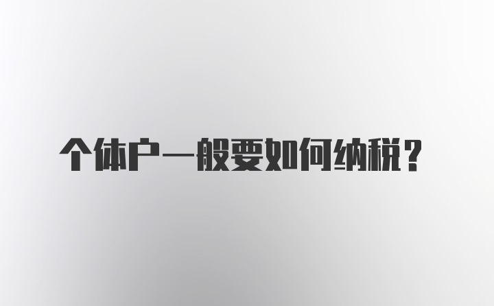 个体户一般要如何纳税?