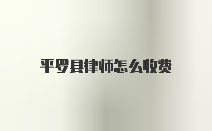 平罗县律师怎么收费