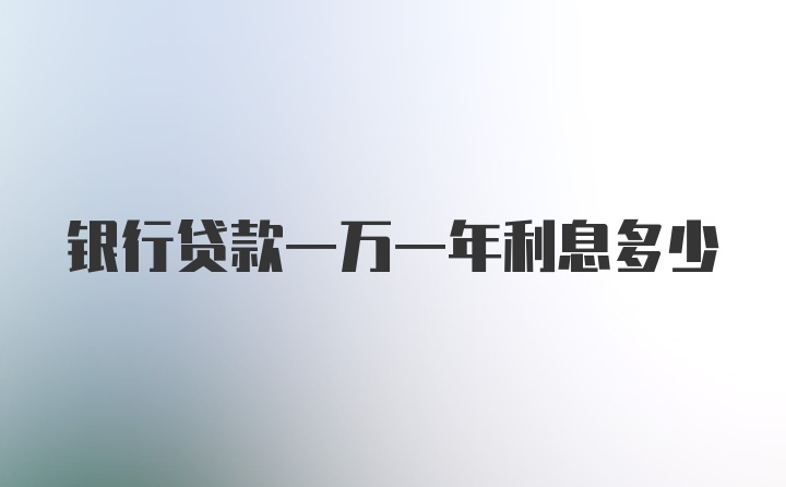 银行贷款一万一年利息多少