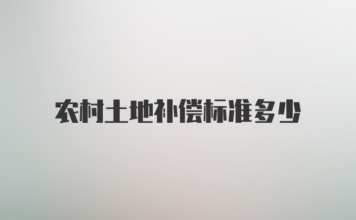 农村土地补偿标准多少