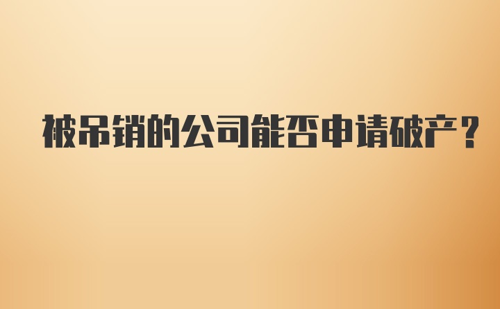 被吊销的公司能否申请破产？