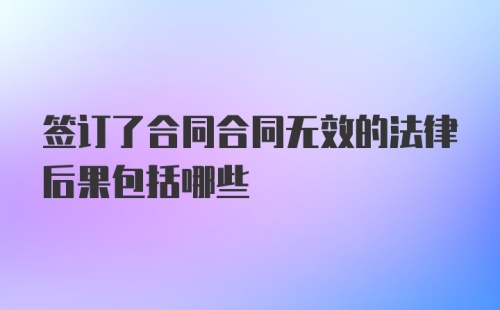 签订了合同合同无效的法律后果包括哪些