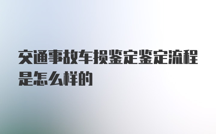 交通事故车损鉴定鉴定流程是怎么样的