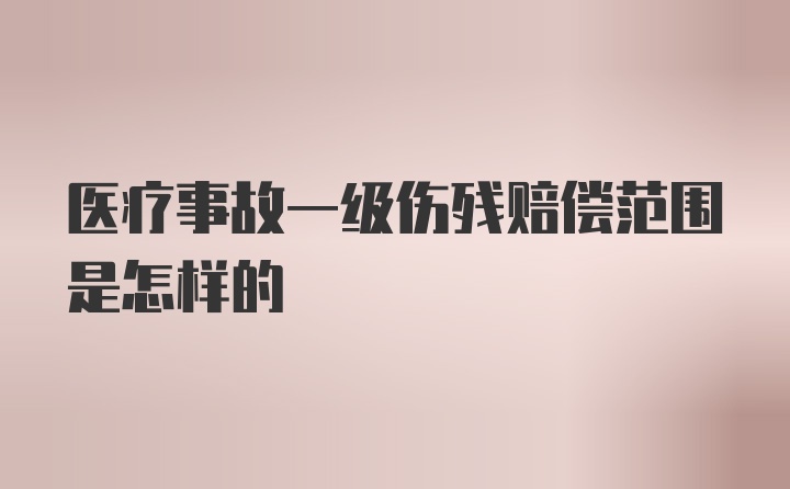 医疗事故一级伤残赔偿范围是怎样的