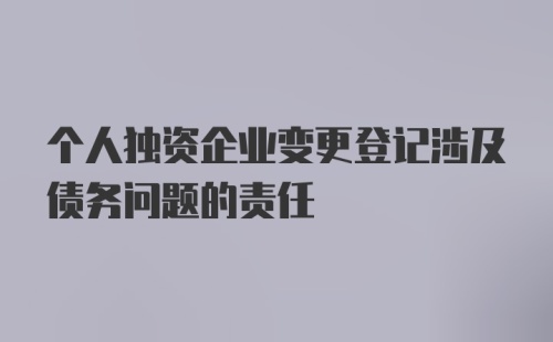 个人独资企业变更登记涉及债务问题的责任