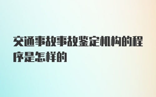 交通事故事故鉴定机构的程序是怎样的