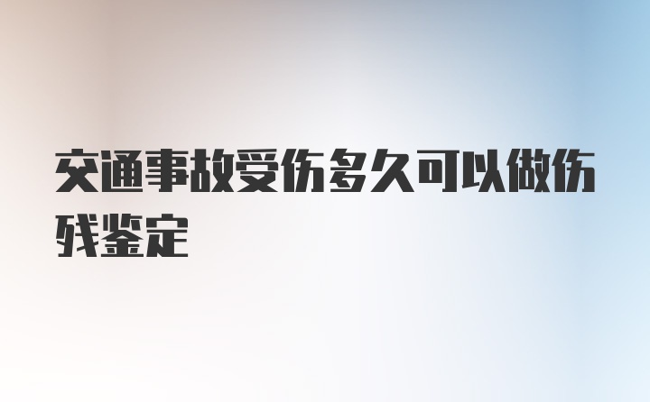 交通事故受伤多久可以做伤残鉴定