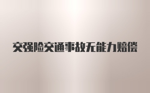 交强险交通事故无能力赔偿