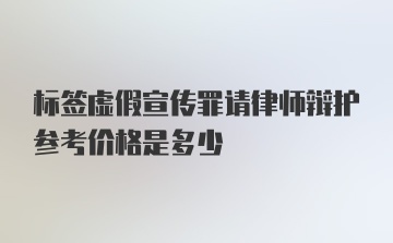 标签虚假宣传罪请律师辩护参考价格是多少