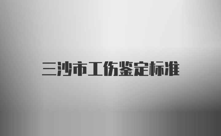 三沙市工伤鉴定标准