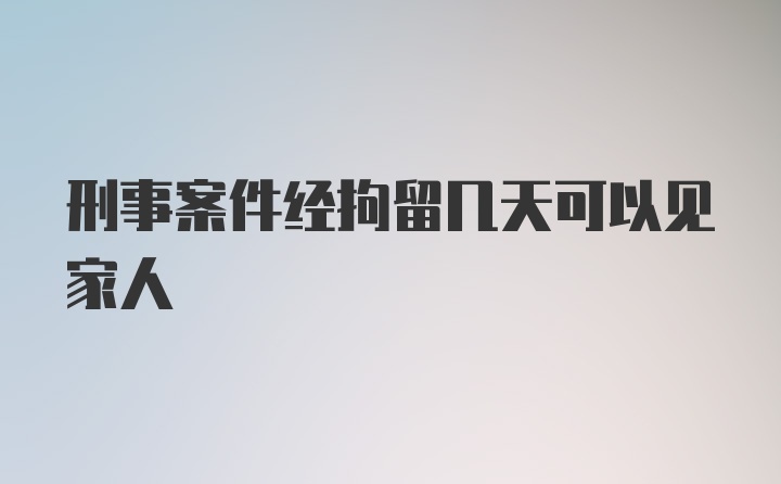 刑事案件经拘留几天可以见家人