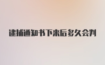 逮捕通知书下来后多久会判