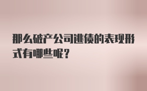 那么破产公司逃债的表现形式有哪些呢？