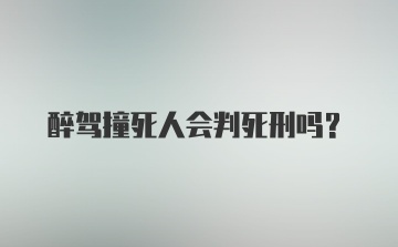 醉驾撞死人会判死刑吗？