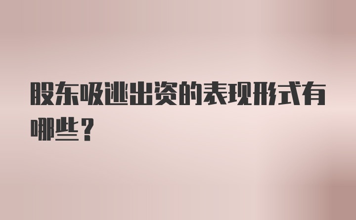 股东吸逃出资的表现形式有哪些？