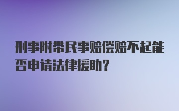 刑事附带民事赔偿赔不起能否申请法律援助？