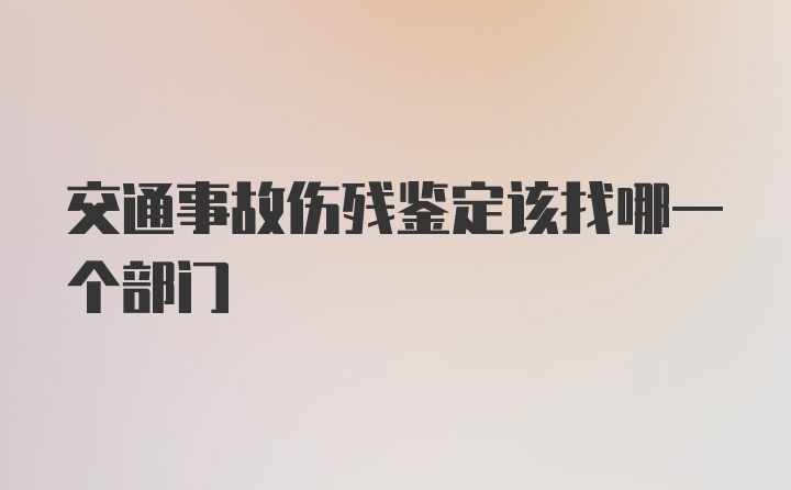 交通事故伤残鉴定该找哪一个部门