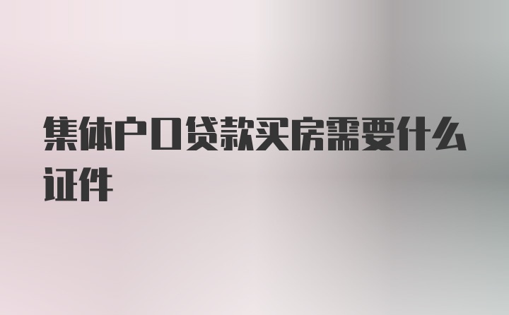 集体户口贷款买房需要什么证件