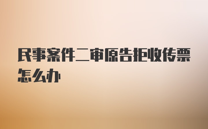 民事案件二审原告拒收传票怎么办