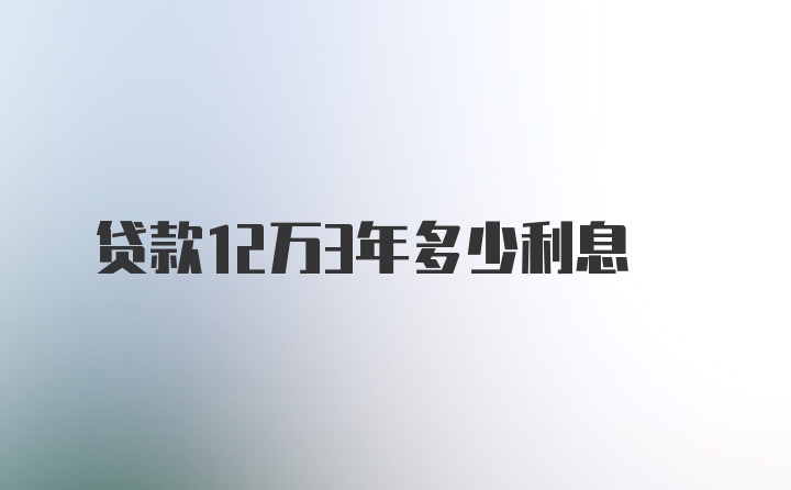 贷款12万3年多少利息